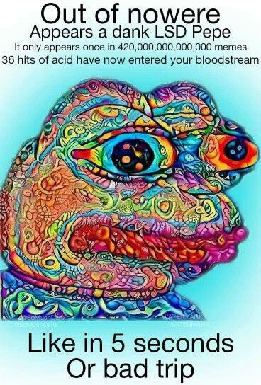 Out of nowhere appears a RARE Dank LSD Pepe... Like in 5 seconds or else